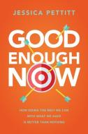 Good Enough Now: How Doing the Best We Can with What We Have Is Better Than Nothing di Jessica Pettitt edito da SOUND WISDOM