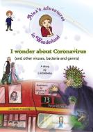 Alex's adventures in Wonderland: I wonder about Coronavirus (and other viruses, bacteria and germs): I wonder about Coro di Lia Bebelia edito da LIGHTNING SOURCE INC