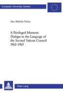 A Privileged Moment: Dialogue in the Language of the Second Vatican Council 1962-1965 di Ann Michele Nolan edito da Lang, Peter