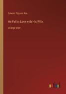 He Fell in Love with His Wife di Edward Payson Roe edito da Outlook Verlag