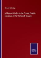 A Glossarial Index to the Printed English Literature of the Thirteenth Century di Herbert Coleridge edito da Salzwasser-Verlag