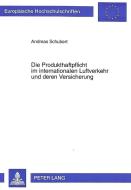 Die Produkthaftpflicht im internationalen Luftverkehr und deren Versicherung di Andreas Schubert edito da Lang, Peter GmbH