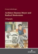 Architect Hannes Meyer And Radical Modernism di Georg Leidenberger edito da Peter Lang AG