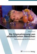 Die Stigmatisierung von alkoholkranken Menschen di Herbert Forstner edito da AV Akademikerverlag