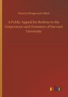 A Public Appeal for Redress to the Corporation and Overseers of Harvard University di Francis Ellingwood Abbot edito da Outlook Verlag