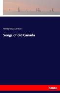 Songs of old Canada di William McLennan edito da hansebooks