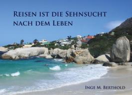 Reisen ist die Sehnsucht nach dem Leben di Inge M. Berthold edito da Books on Demand