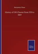 History of Old Chester from 1719 to 1869 di Benjamin Chase edito da Salzwasser-Verlag GmbH