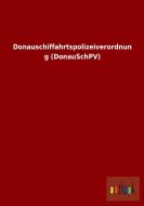 Donauschiffahrtspolizeiverordnung (DonauSchPV) di Ohne Autor edito da Outlook Verlag