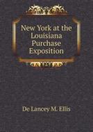 New York At The Louisiana Purchase Exposition di De Lancey M Ellis edito da Book On Demand Ltd.