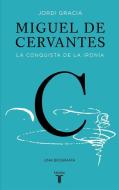 Miguel de Cervantes : la conquista de la ironía di Jordi Gracia edito da Taurus