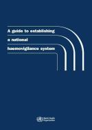 A Guide to Establishing a National Haemovigilance System di World Health Organization edito da WORLD HEALTH ORGN
