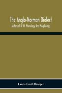 The Anglo-Norman Dialect di Louis Emil Menger edito da Alpha Editions