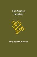 The Amazing Interlude di Mary Roberts Rinehart edito da Alpha Editions