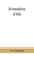 Art-manufactures Of India di Mukharji T.N. Mukharji edito da Alpha Editions