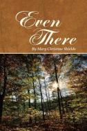 Even There di Mary Christine Shields edito da Covenant Books