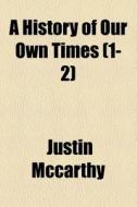 A History Of Our Own Times (v. 1-2) di Justin Mccarthy edito da General Books Llc