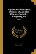 Voyages Aux Montagnes d'Ecosse Et Aux Isles Hébrides, de Scilly, d'Anglesey, Etc; Volume 2 di William Coxe edito da WENTWORTH PR