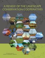 A Review of the Landscape Conservation Cooperatives di National Academies Of Sciences Engineeri, Division On Earth And Life Studies, Board On Agriculture And Natural Resourc edito da NATL ACADEMY PR
