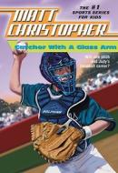 Catcher with a Glass Arm di Matt Christopher edito da LITTLE BROWN & CO