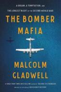 The Bomber Mafia: A Dream, a Temptation, and the Longest Night of the Second World War di Malcolm Gladwell edito da LITTLE BROWN & CO