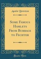 Some Famous Hamlets from Burbage to Fechter (Classic Reprint) di Austin Brereton edito da Forgotten Books