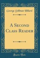 A Second Class Reader (Classic Reprint) di George Stillman Hillard edito da Forgotten Books