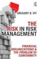 The Risk In Risk Management di Gregory B. Vit edito da Taylor & Francis Ltd