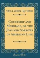 Courtship and Marriage, or the Joys and Sorrows of American Life (Classic Reprint) di Mrs Caroline Lee Hentz edito da Forgotten Books