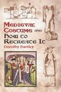 Medieval Costume and How to Recreate it di Dorothy Hartley edito da Dover Publications Inc.