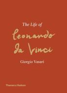 The Life Of Leonardo Da Vinci di Vasari Giorgio edito da Thames & Hudson Ltd