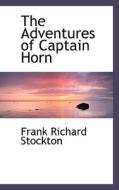 The Adventures Of Captain Horn di Frank Richard Stockton edito da Bibliolife