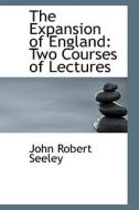 The Expansion Of England di John Robert Seeley edito da Bibliolife