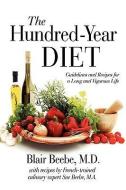 The Hundred-Year Diet di Blair Beebe, M. D. Blair Beebe edito da iUniverse
