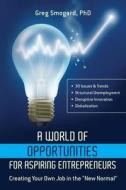 A World of Opportunities for Aspiring Entrepreneurs: Creating Your Own Job in the New Normal di Phd Greg Smogard edito da 4catalysts Consulting