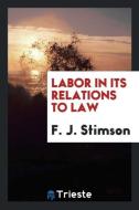 Labor in Its Relations to Law di F. J. Stimson edito da LIGHTNING SOURCE INC