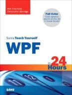Sams Teach Yourself Wpf In 24 Hours di Rob Eisenberg, Christopher Bennage edito da Pearson Education (us)