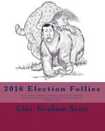 2016 Election Follies: Fairy Tales, Myths, Children's Stories for Adults, and the Trumposaurus and Other Extinct Beasts  di Gini Graham Scott edito da CHANGEMAKERS PUB