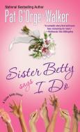 Sister Betty Says I Do di Pat G'Orge-Walker edito da Kensington Publishing