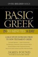 Basic Greek in 30 Minutes a Day: New Testament Greek Workbook for Laymen di James Found edito da BETHANY HOUSE PUBL
