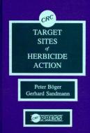 Target Sites of Herbicide Action di Peter (Konstanz University) Boger, Gerhard Sandmann edito da Taylor & Francis Inc