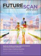 Futurescan 2018: Healthcare Trends And Implications 2018-2023 di Society for Health Care Strategy & Market Developm edito da Health Administration Press