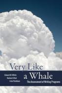 Very Like a Whale: The Assessment of Writing Programs di Edward M. White, Norbert Elliot, Irvin Peckham edito da UTAH ST UNIV PR