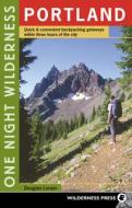 One Night Wilderness: Portland: Quick and Convenient Backcountry Getaways Within Three Hours of the City di Douglas Lorain edito da WILDERNESS PR