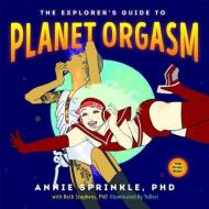 The Explorer's Guide To Planet Orgasm di Annie Sprinkle edito da Greenery Press