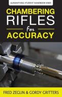 Chambering Rifles for Accuracy di Fred Zeglin, Gordy Gritters edito da 4D Reamer Rentals Ltd