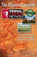 Primal Power Method the Organic Caveman: How to Make Natural and Sustainable Food Choices for Weight Loss and Health di Gary Collins edito da Second Nature Publishing