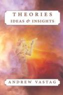 Theories, Ideas, And Insights di Andrew Vastag edito da Numen Books