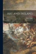 Art and Ireland di Robert Elliott, Edward Martyn edito da LIGHTNING SOURCE INC