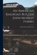 An American Railroad Builder John Murray Forbes di Henry Greenleaf Pearson edito da LEGARE STREET PR